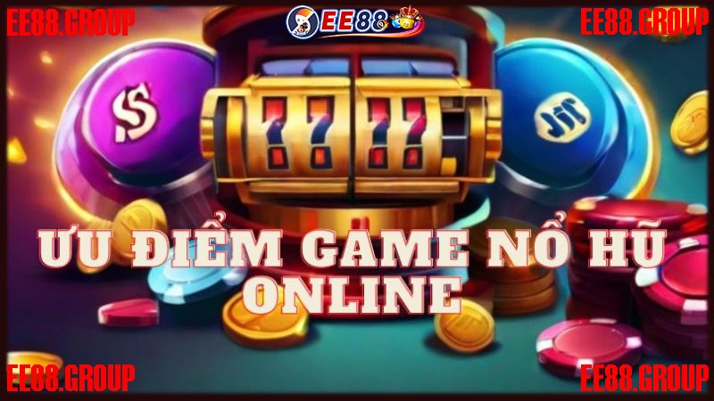 Những ưu điểm khi tham gia nổ hũ online