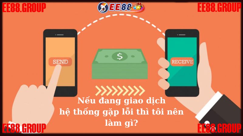 Nếu đang giao dịch, hệ thống gặp lỗi thì tôi nên làm gì?